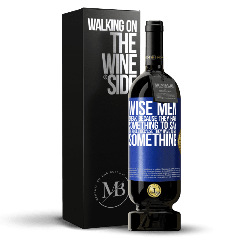 49,95 € Free Shipping | Red Wine Premium Edition MBS® Reserve Wise men speak because they have something to say the fools because they have to say something Blue Label. Customizable label Reserve 12 Months Harvest 2015 Tempranillo