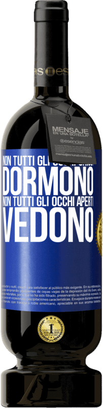 «Non tutti gli occhi chiusi dormono ... non tutti gli occhi aperti vedono» Edizione Premium MBS® Riserva