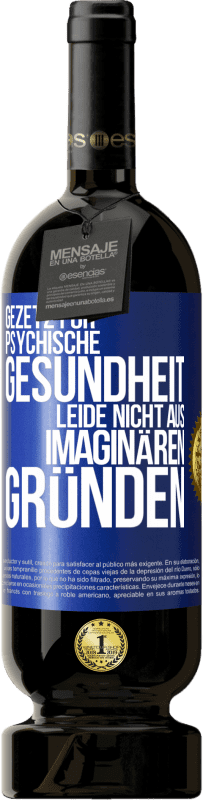 49,95 € | Rotwein Premium Ausgabe MBS® Reserve Gezetz für psychische Gesundheit: Leide nicht aus imaginären Gründen Blaue Markierung. Anpassbares Etikett Reserve 12 Monate Ernte 2015 Tempranillo