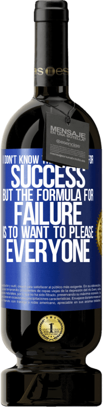 49,95 € Free Shipping | Red Wine Premium Edition MBS® Reserve I don't know the formula for success, but the formula for failure is to want to please everyone Blue Label. Customizable label Reserve 12 Months Harvest 2016 Tempranillo