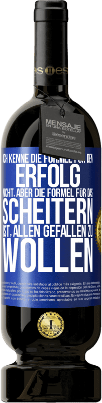 49,95 € Kostenloser Versand | Rotwein Premium Ausgabe MBS® Reserve Ich kenne die Formel für den Erfolg nicht, aber die Formel für das Scheitern ist, allen gefallen zu wollen Blaue Markierung. Anpassbares Etikett Reserve 12 Monate Ernte 2016 Tempranillo