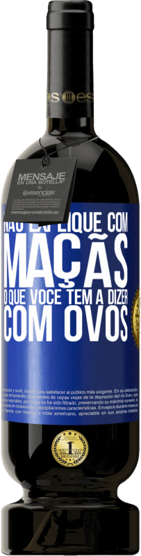 «Não explique com maçãs o que você tem a dizer com ovos» Edição Premium MBS® Reserva