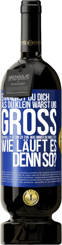 49,95 € Kostenloser Versand | Rotwein Premium Ausgabe MBS® Reserve Erinnerst du dich, als du klein warst und groß sein wolltest, um zu tun, was immer du wolltest? Wie läuft es denn so? Blaue Markierung. Anpassbares Etikett Reserve 12 Monate Ernte 2016 Tempranillo