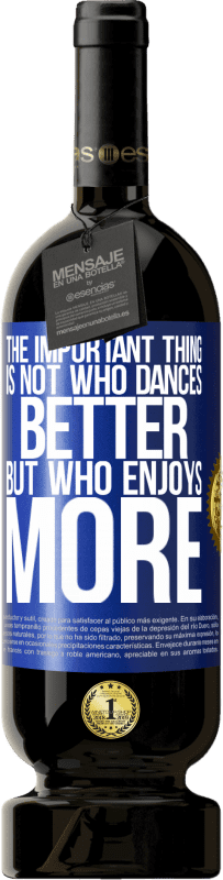 49,95 € | 赤ワイン プレミアム版 MBS® 予約する 重要なことは、誰がより良いダンスをするのではなく、誰がもっと踊るのか 青いタグ. カスタマイズ可能なラベル 予約する 12 月 収穫 2014 Tempranillo