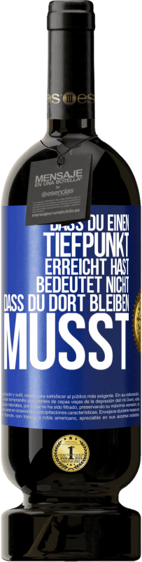 49,95 € | Rotwein Premium Ausgabe MBS® Reserve Dass du einen Tiefpunkt erreicht hast, bedeutet nicht, dass du dort bleiben musst Blaue Markierung. Anpassbares Etikett Reserve 12 Monate Ernte 2016 Tempranillo