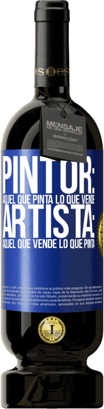 49,95 € | Vino Tinto Edición Premium MBS® Reserva Pintor: aquel que pinta lo que vende. Artista: aquel que vende lo que pinta Etiqueta Azul. Etiqueta personalizable Reserva 12 Meses Cosecha 2016 Tempranillo