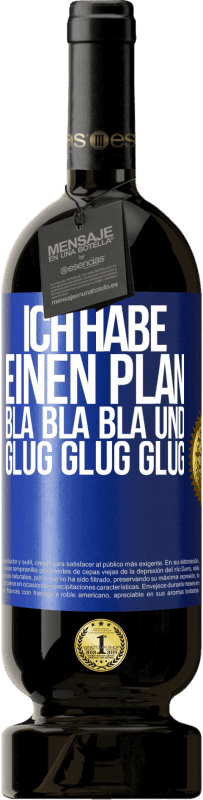 49,95 € | Rotwein Premium Ausgabe MBS® Reserve Ich habe einen plan: Bla Bla Bla und Glug Glug Glug Blaue Markierung. Anpassbares Etikett Reserve 12 Monate Ernte 2014 Tempranillo