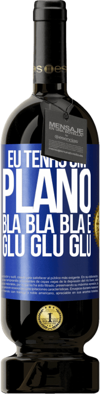 «Eu tenho um plano: Bla Bla Bla e Glu Glu Glu» Edição Premium MBS® Reserva