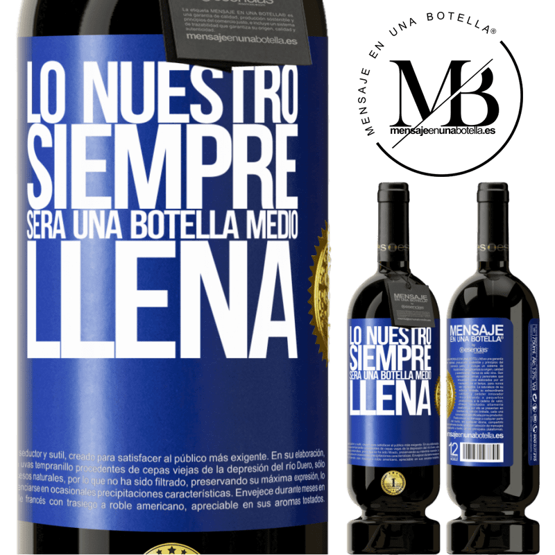 49,95 € Envío gratis | Vino Tinto Edición Premium MBS® Reserva Lo nuestro siempre será una botella medio llena Etiqueta Azul. Etiqueta personalizable Reserva 12 Meses Cosecha 2014 Tempranillo