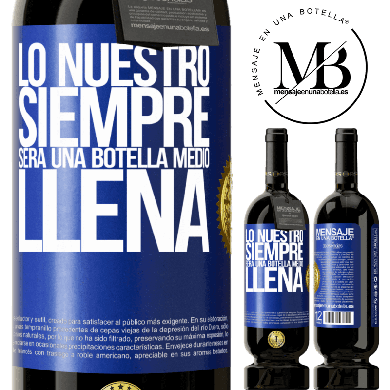 49,95 € Envío gratis | Vino Tinto Edición Premium MBS® Reserva Lo nuestro siempre será una botella medio llena Etiqueta Azul. Etiqueta personalizable Reserva 12 Meses Cosecha 2016 Tempranillo