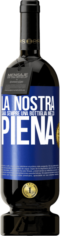 49,95 € | Vino rosso Edizione Premium MBS® Riserva La nostra sarà sempre una bottiglia mezza piena Etichetta Blu. Etichetta personalizzabile Riserva 12 Mesi Raccogliere 2014 Tempranillo