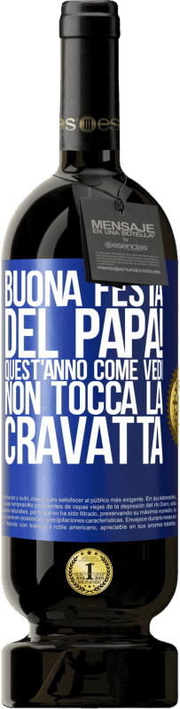 49,95 € | Vino rosso Edizione Premium MBS® Riserva Buona festa del papà! Quest'anno, come vedi, non tocca la cravatta Etichetta Blu. Etichetta personalizzabile Riserva 12 Mesi Raccogliere 2015 Tempranillo