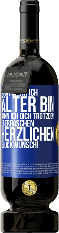 49,95 € Kostenloser Versand | Rotwein Premium Ausgabe MBS® Reserve Auch wenn ich älter bin, kann ich dich trotzdem überraschen. Herzlichen Glückwunsch! Blaue Markierung. Anpassbares Etikett Reserve 12 Monate Ernte 2016 Tempranillo