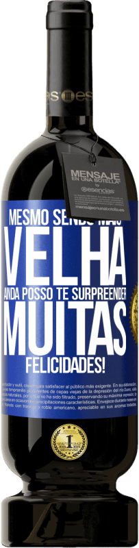 «Mesmo sendo mais velha, ainda posso te surpreender. Muitas felicidades!» Edição Premium MBS® Reserva