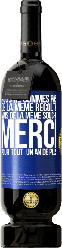 «Nous ne sommes pas de la même récolte mais de la même souche. Merci pour tout, un an de plus» Édition Premium MBS® Réserve