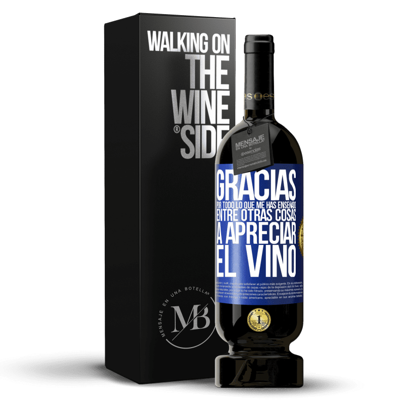 49,95 € Envío gratis | Vino Tinto Edición Premium MBS® Reserva Gracias por todo lo que me has enseñado, entre otras cosas, a apreciar el vino Etiqueta Azul. Etiqueta personalizable Reserva 12 Meses Cosecha 2016 Tempranillo