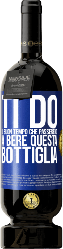 Spedizione Gratuita | Vino rosso Edizione Premium MBS® Riserva Ti do il buon tempo che passeremo a bere questa bottiglia Etichetta Blu. Etichetta personalizzabile Riserva 12 Mesi Raccogliere 2014 Tempranillo