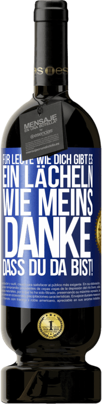 49,95 € Kostenloser Versand | Rotwein Premium Ausgabe MBS® Reserve Für Leute wie dich gibt es ein Lächeln wie meins. Danke, dass du da bist! Blaue Markierung. Anpassbares Etikett Reserve 12 Monate Ernte 2014 Tempranillo