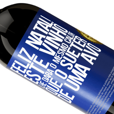 Expressões Únicas e Pessoais. «Feliz Natal! Este vinho lhe dará o mesmo calor que o suéter de uma avó» Edição Premium MBS® Reserva