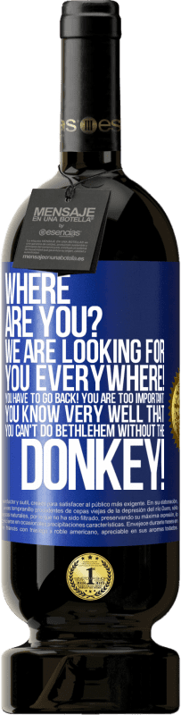 49,95 € Бесплатная доставка | Красное вино Premium Edition MBS® Бронировать Ты где Мы ищем вас везде! Вы должны вернуться! Вы слишком важны! Вы очень хорошо знаете, что вы не можете сделать Вифлеем Синяя метка. Настраиваемая этикетка Бронировать 12 Месяцы Урожай 2016 Tempranillo