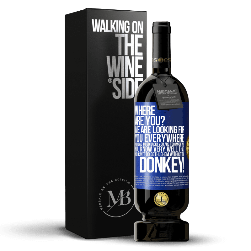 49,95 € Free Shipping | Red Wine Premium Edition MBS® Reserve Where are you? We are looking for you everywhere! You have to go back! You are too important! You know very well that you Blue Label. Customizable label Reserve 12 Months Harvest 2014 Tempranillo