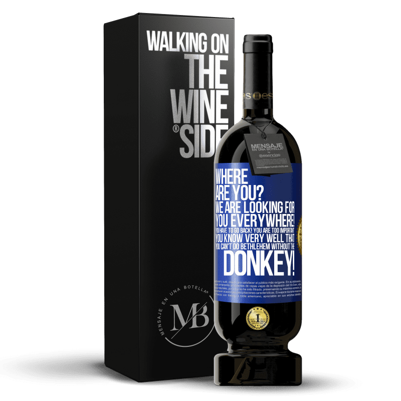 49,95 € Free Shipping | Red Wine Premium Edition MBS® Reserve Where are you? We are looking for you everywhere! You have to go back! You are too important! You know very well that you Blue Label. Customizable label Reserve 12 Months Harvest 2015 Tempranillo