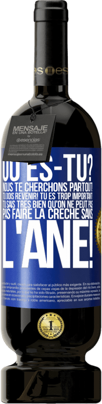 49,95 € | Vin rouge Édition Premium MBS® Réserve Où es-tu? Nous te cherchons partout! Tu dois revenir! Tu es trop important! Tu sais très bien qu'on ne peut pas pas faire la crè Étiquette Bleue. Étiquette personnalisable Réserve 12 Mois Récolte 2015 Tempranillo