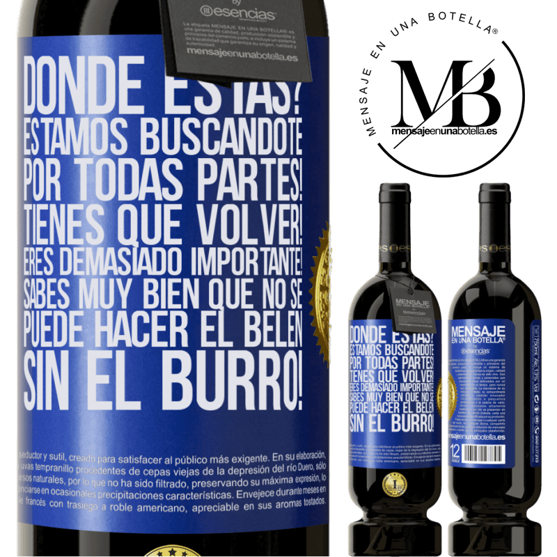 49,95 € Envío gratis | Vino Tinto Edición Premium MBS® Reserva Dónde estás? Estamos buscándote por todas partes! Tienes que volver! Eres demasiado importante! Sabes muy bien que no se Etiqueta Azul. Etiqueta personalizable Reserva 12 Meses Cosecha 2014 Tempranillo