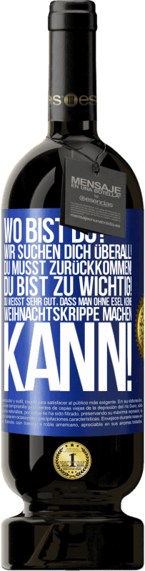 Kostenloser Versand | Rotwein Premium Ausgabe MBS® Reserve Wo bist du? Wir suchen dich überall! Du musst zurückkommen! Du bist zu wichtig! Du weißt sehr gut, dass man ohne Esel keine Weih Blaue Markierung. Anpassbares Etikett Reserve 12 Monate Ernte 2014 Tempranillo