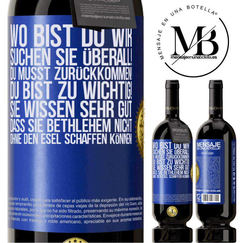 49,95 € Kostenloser Versand | Rotwein Premium Ausgabe MBS® Reserve Wo bist du? Wir suchen dich überall! Du musst zurückkommen! Du bist zu wichtig! Du weißt sehr gut, dass man ohne Esel keine Weih Blaue Markierung. Anpassbares Etikett Reserve 12 Monate Ernte 2014 Tempranillo