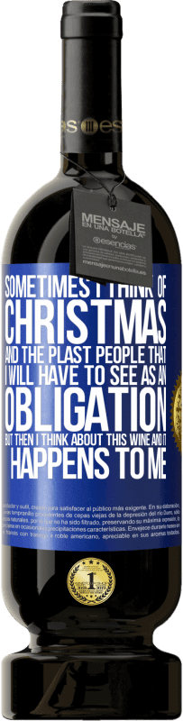 49,95 € | Красное вино Premium Edition MBS® Бронировать Иногда я думаю о Рождестве и о пластахах, которых мне придется воспринимать как обязательство. Но потом я думаю об этом Синяя метка. Настраиваемая этикетка Бронировать 12 Месяцы Урожай 2014 Tempranillo