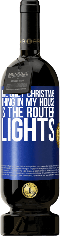 49,95 € | 赤ワイン プレミアム版 MBS® 予約する 私の家で唯一のクリスマスのことは、ルーターのライトです 青いタグ. カスタマイズ可能なラベル 予約する 12 月 収穫 2014 Tempranillo