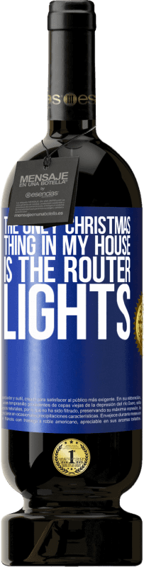 49,95 € | Red Wine Premium Edition MBS® Reserve The only Christmas thing in my house is the router lights Blue Label. Customizable label Reserve 12 Months Harvest 2015 Tempranillo