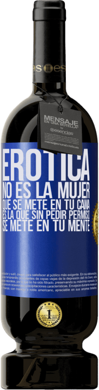 «Erótica no es la mujer que se mete en tu cama. Es la que sin pedir permiso, se mete en tu mente» Edición Premium MBS® Reserva