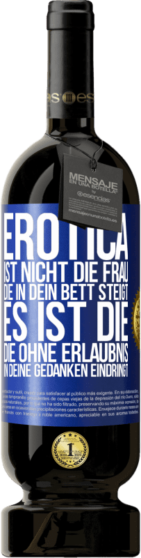 49,95 € | Rotwein Premium Ausgabe MBS® Reserve Erotica ist nicht die Frau, die in dein Bett steigt. Es ist die, die ohne Erlaubnis in deine Gedanken eindringt Blaue Markierung. Anpassbares Etikett Reserve 12 Monate Ernte 2015 Tempranillo