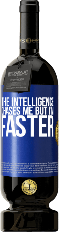 49,95 € | Red Wine Premium Edition MBS® Reserve The intelligence chases me but I'm faster Blue Label. Customizable label Reserve 12 Months Harvest 2014 Tempranillo