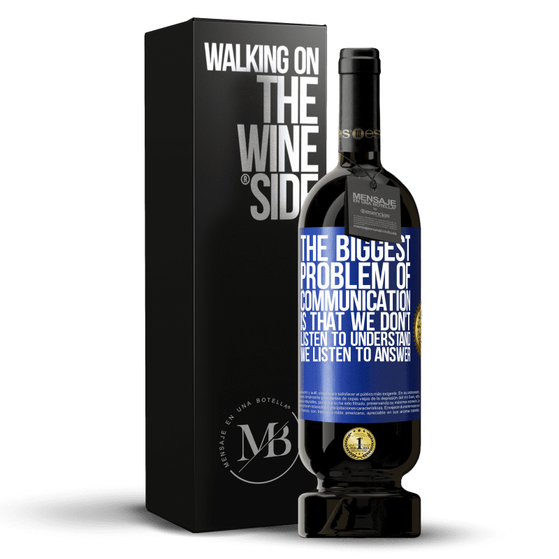 49,95 € Free Shipping | Red Wine Premium Edition MBS® Reserve The biggest problem of communication is that we don't listen to understand, we listen to answer Blue Label. Customizable label Reserve 12 Months Harvest 2014 Tempranillo