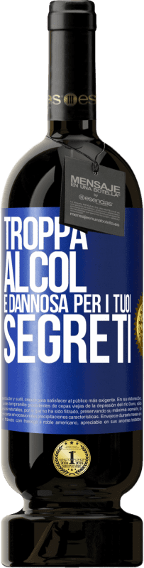 «Troppa alcol è dannosa per i tuoi segreti» Edizione Premium MBS® Riserva