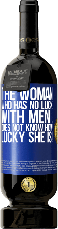 «The woman who has no luck with men ... does not know how lucky she is!» Premium Edition MBS® Reserve