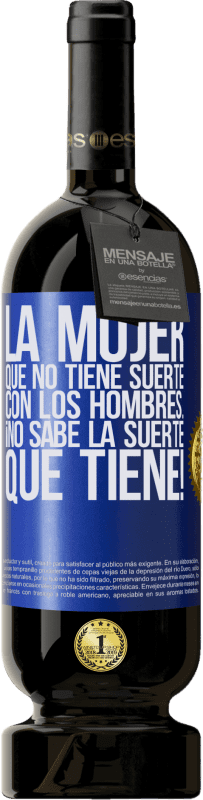 49,95 € | Vino Tinto Edición Premium MBS® Reserva La mujer que no tiene suerte con los hombres... ¡no sabe la suerte que tiene! Etiqueta Azul. Etiqueta personalizable Reserva 12 Meses Cosecha 2015 Tempranillo