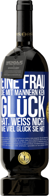 49,95 € | Rotwein Premium Ausgabe MBS® Reserve Eine Frau, die mit Männern kein Glück hat, weiß nicht, wie viel Glück sie hat! Blaue Markierung. Anpassbares Etikett Reserve 12 Monate Ernte 2015 Tempranillo