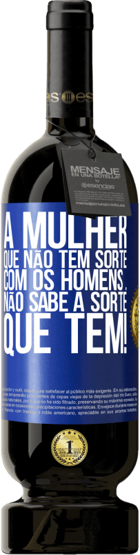 49,95 € | Vinho tinto Edição Premium MBS® Reserva A mulher que não tem sorte com os homens ... não sabe a sorte que tem! Etiqueta Azul. Etiqueta personalizável Reserva 12 Meses Colheita 2014 Tempranillo