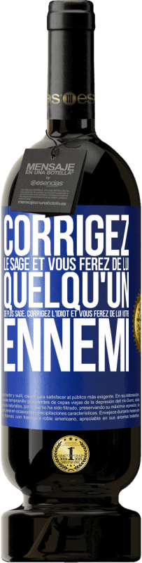 Envoi gratuit | Vin rouge Édition Premium MBS® Réserve Corrigez le sage et vous ferez de lui quelqu'un de plus sage, corrigez l'idiot et vous ferez de lui votre ennemi Étiquette Bleue. Étiquette personnalisable Réserve 12 Mois Récolte 2014 Tempranillo