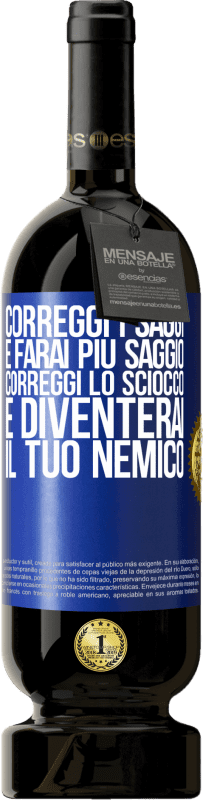 Spedizione Gratuita | Vino rosso Edizione Premium MBS® Riserva Correggi i saggi e farai più saggio, correggi lo sciocco e diventerai il tuo nemico Etichetta Blu. Etichetta personalizzabile Riserva 12 Mesi Raccogliere 2014 Tempranillo