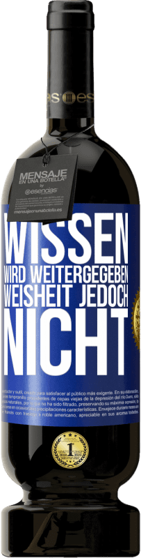 49,95 € | Rotwein Premium Ausgabe MBS® Reserve Wissen wird weitergegeben, Weisheit jedoch nicht Blaue Markierung. Anpassbares Etikett Reserve 12 Monate Ernte 2015 Tempranillo