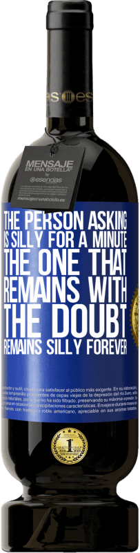 49,95 € Бесплатная доставка | Красное вино Premium Edition MBS® Бронировать Человек, спрашивающий глупо на минуту. Тот, который остается с сомнением, остается глупым навсегда Синяя метка. Настраиваемая этикетка Бронировать 12 Месяцы Урожай 2016 Tempranillo