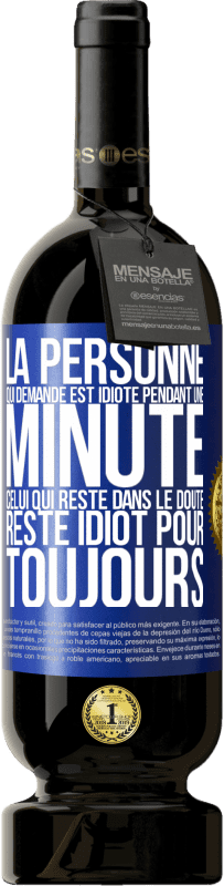 49,95 € | Vin rouge Édition Premium MBS® Réserve La personne qui demande est idiote pendant une minute. Celui qui reste dans le doute, reste idiot pour toujours Étiquette Bleue. Étiquette personnalisable Réserve 12 Mois Récolte 2015 Tempranillo