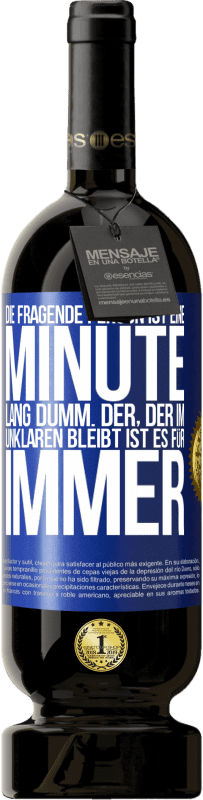 49,95 € | Rotwein Premium Ausgabe MBS® Reserve Die fragende Person ist eine Minute lang dumm. Der, der im Unklaren bleibt, ist es für immer Blaue Markierung. Anpassbares Etikett Reserve 12 Monate Ernte 2015 Tempranillo