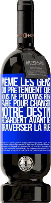 49,95 € | Vin rouge Édition Premium MBS® Réserve Même les gens qui prétendent que nous ne pouvons rien faire pour changer notre destin, regardent avant de traverser la rue Étiquette Bleue. Étiquette personnalisable Réserve 12 Mois Récolte 2015 Tempranillo