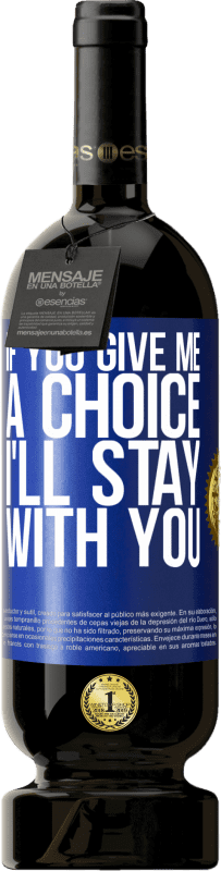 49,95 € | Red Wine Premium Edition MBS® Reserve If you give me a choice, I'll stay with you Blue Label. Customizable label Reserve 12 Months Harvest 2016 Tempranillo